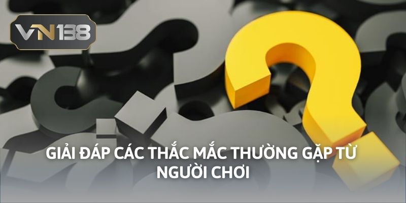 Giải đáp các thắc mắc thường gặp từ người chơi