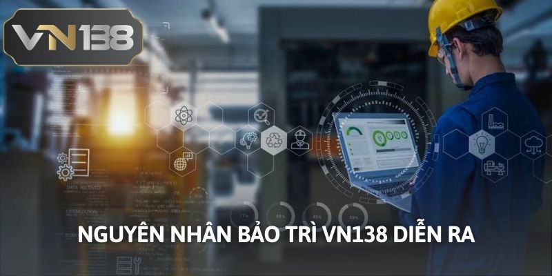 Nguyên nhân bảo trì VN138 diễn ra